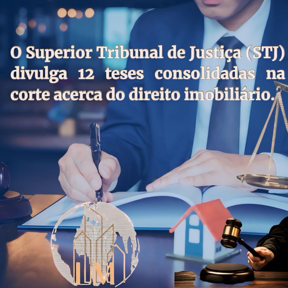 O Superior Tribunal de Justiça (STJ) divulga 12 teses consolidadas na corte acerca do direito imobiliário.